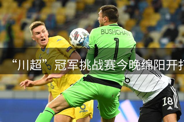 “川超”冠军挑战赛今晚绵阳开打！南充三名球员入选全省精英集训阵容