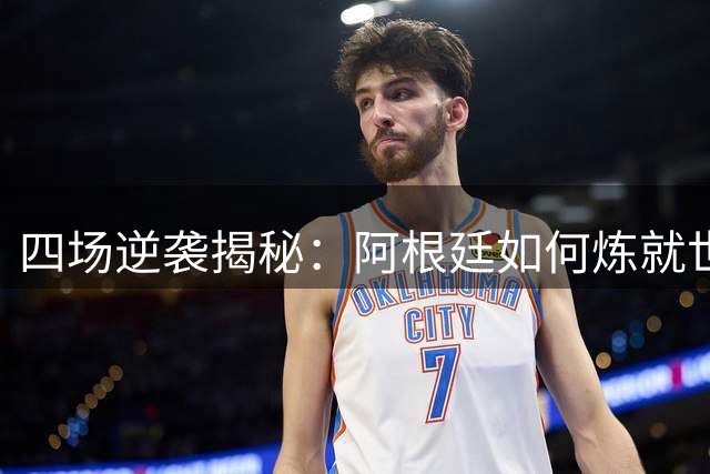 四场逆袭揭秘：阿根廷如何炼就世界杯淘汰赛"不死鸟"体质