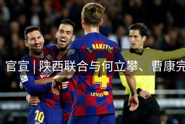 官宣 | 陕西联合与何立攀、曹康完成续约