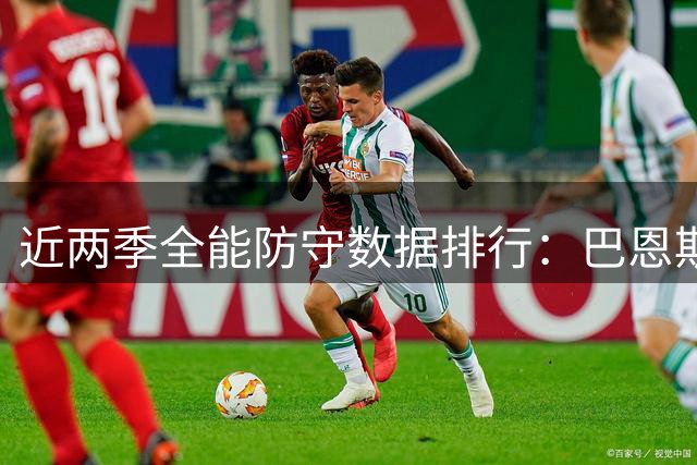 近两季全能防守数据排行：巴恩斯领跑 文班紧随其后